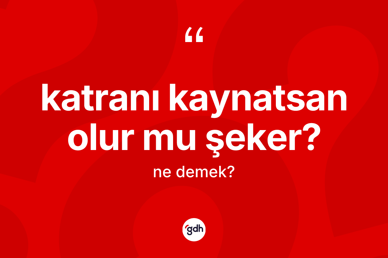 Katranı kaynatsan olur mu şeker?