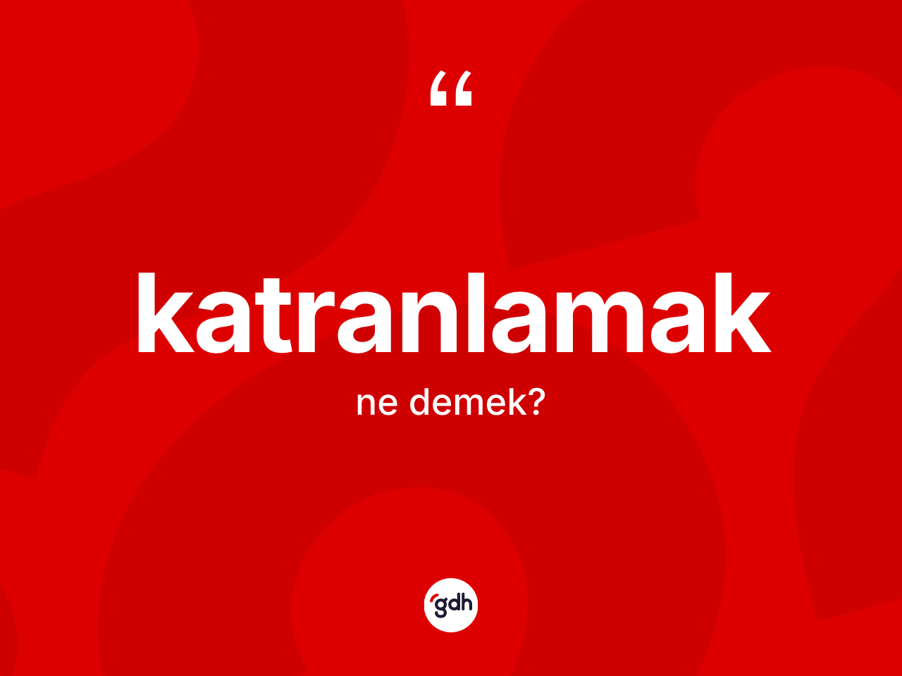 Katranlamak kelimesinin anlamı nedir? Katranlamak kelimesinin TDK'ya göre açıklaması nedir?