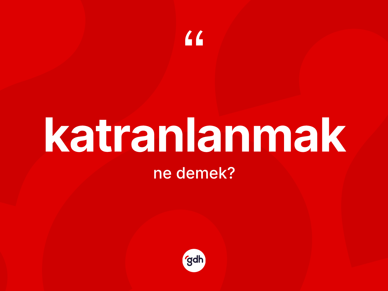 Katranlanmak nedir? Katranlanmak kelimesinin özellikleri nelerdir?