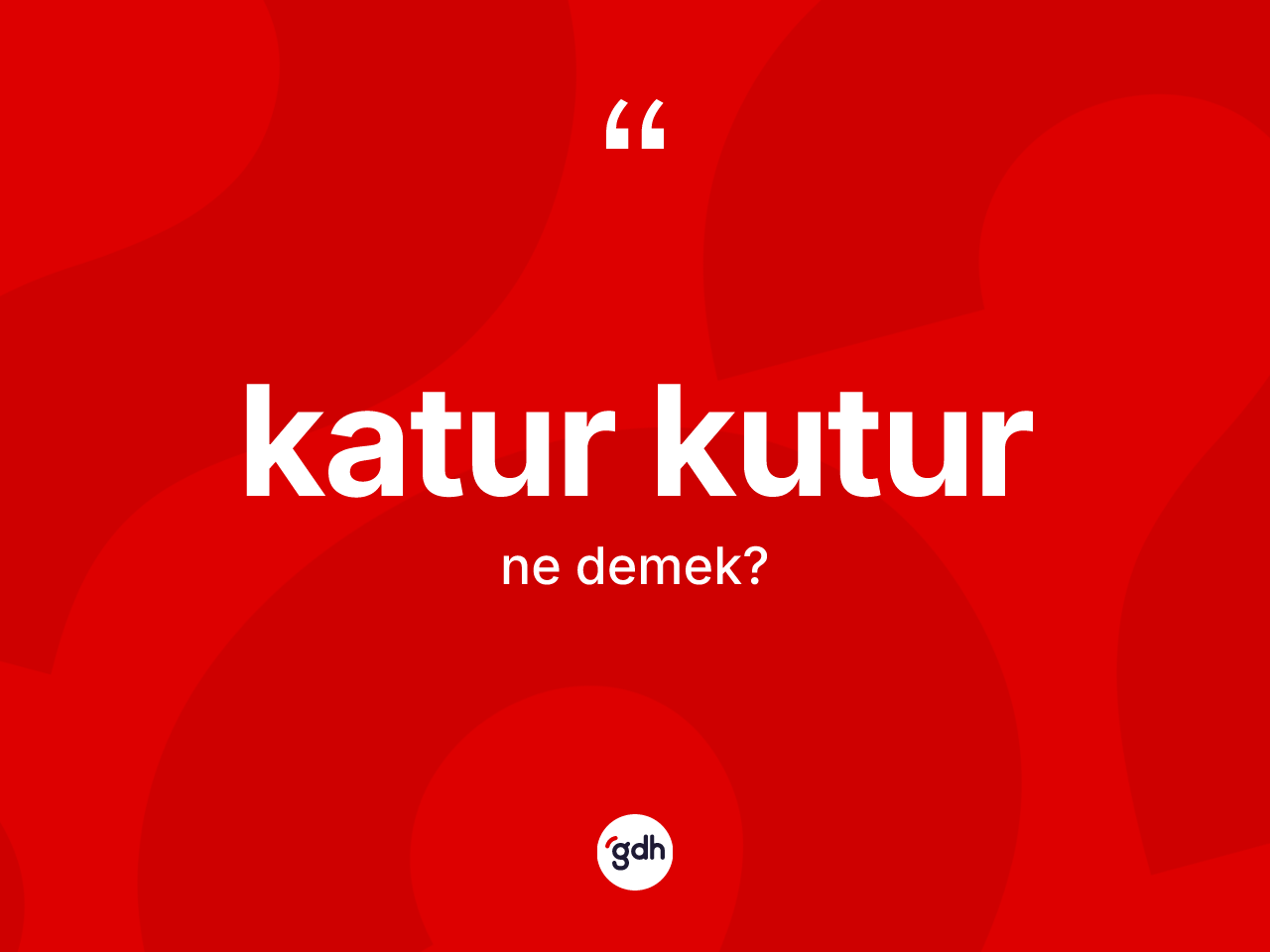 Katur kutur kelimesi ne anlama gelir? Katur kuturun TDK'ya göre anlamı nedir?