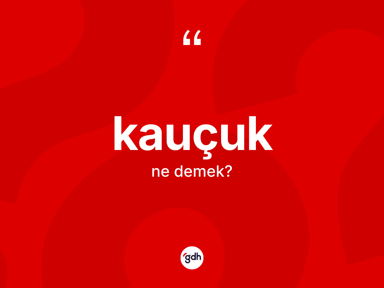 Kauçuk kelimesinin tanımı nedir? Kauçuğun TDK'ya göre anlamı nedir?