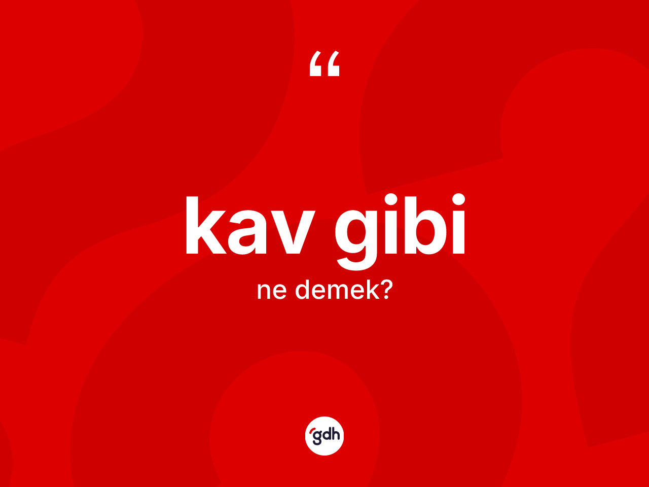 Kav gibi ne anlama gelir? Kav gibi ifadesi hangi durumlarda kullanılır?