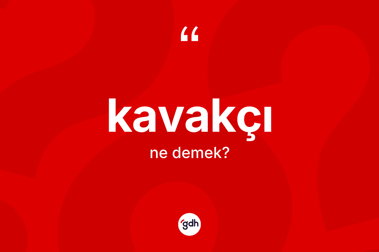 Kavakçı kelimesi ne anlama gelir? Kavakçının TDK'ya göre anlamı nedir?