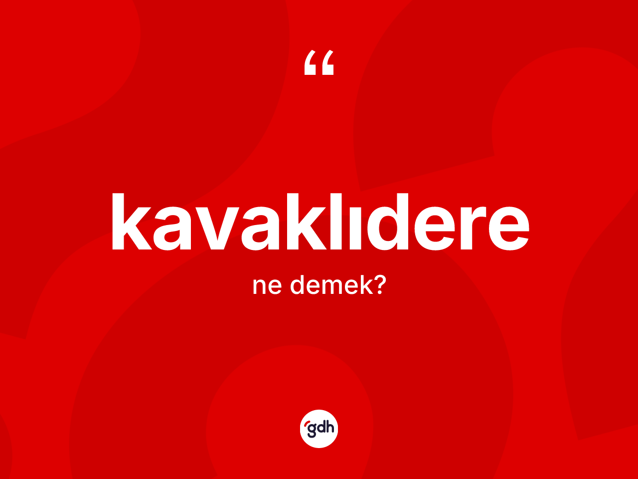 Kavaklıdere kelimesi ne anlama gelir? Kavaklıdere'nin TDK'ya göre anlamı nedir?