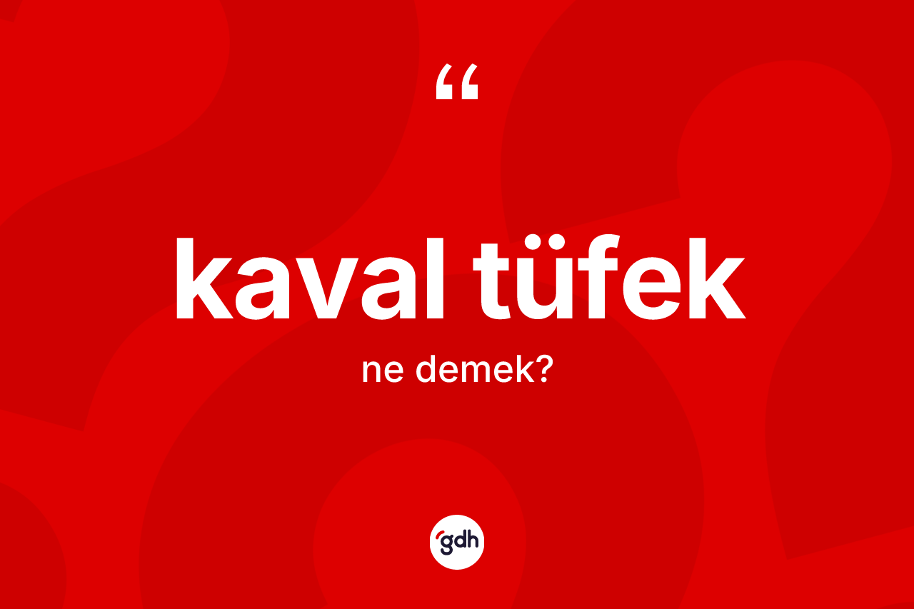 Kaval tüfek kelimesinin tanımı nedir? Kaval tüfeğin kısaca tanımı nedir?