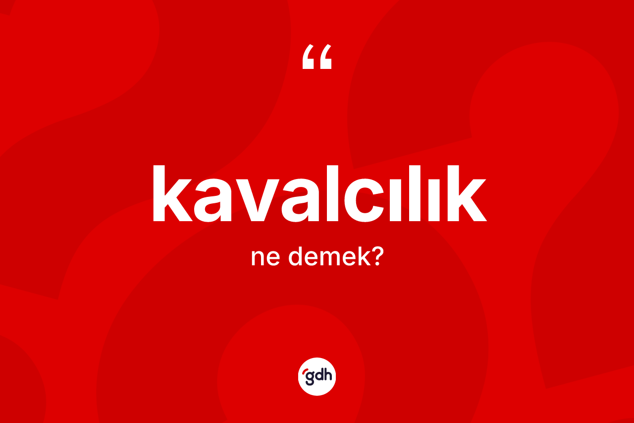 Kavalcılık kelimesinin sözlükteki tanımı nedir? Kavalcılık kelimesinin özellikleri nelerdir?