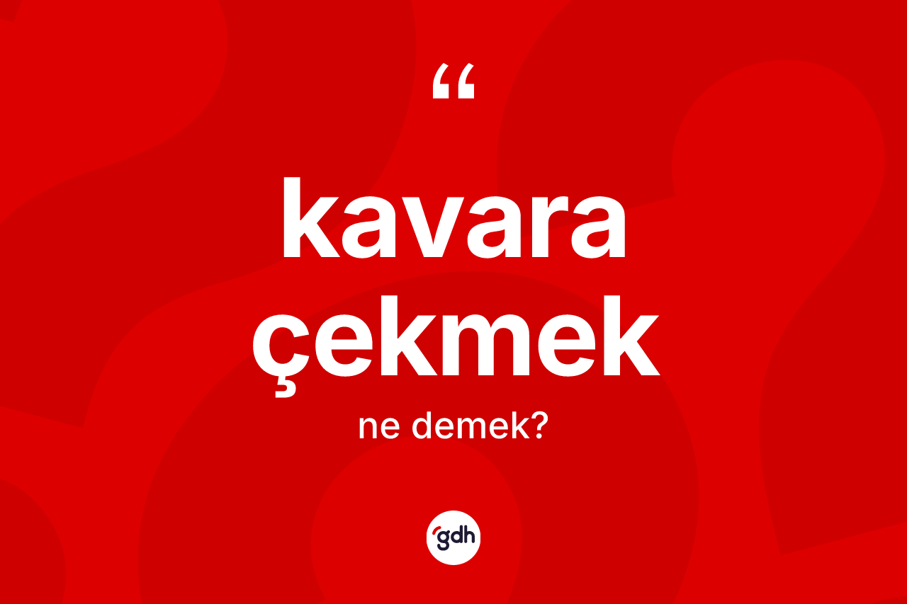Kavara çekmek ne demek? Kavara çekmek ifadesi hangi durumlarda kullanılır?