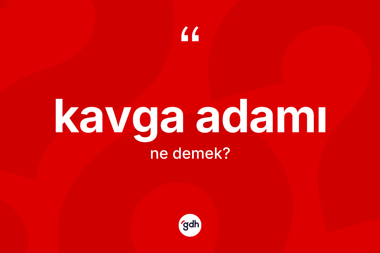 Kavga adamı kelimesi ne demek?