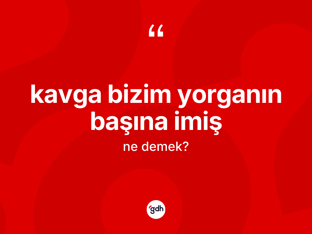 Kavga bizim yorganın başına imiş nedir? Kavga bizim yorganın başına imiş ifadesinin özellikleri nelerdir?