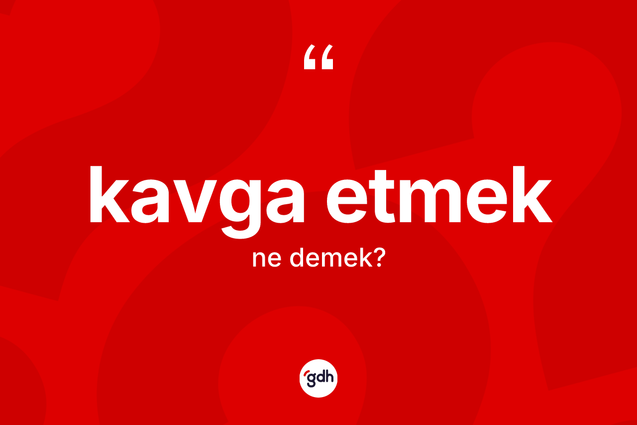Kavga etmek ifadesi ne demek? Kavga etmek ifadesinin TDK anlamı nedir?