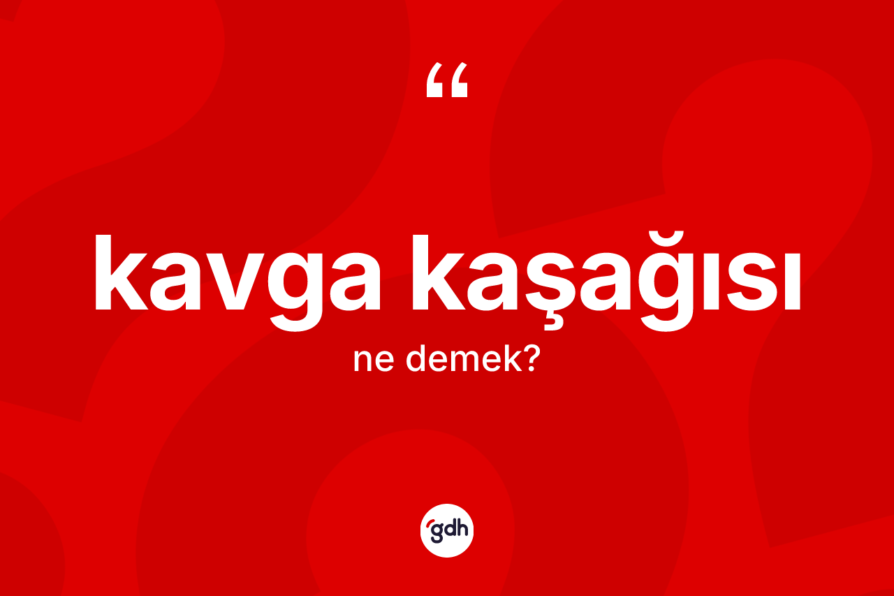 Kavga kaşağısı ne demek? Kavga kaşağısının sözlükteki anlamı nedir?