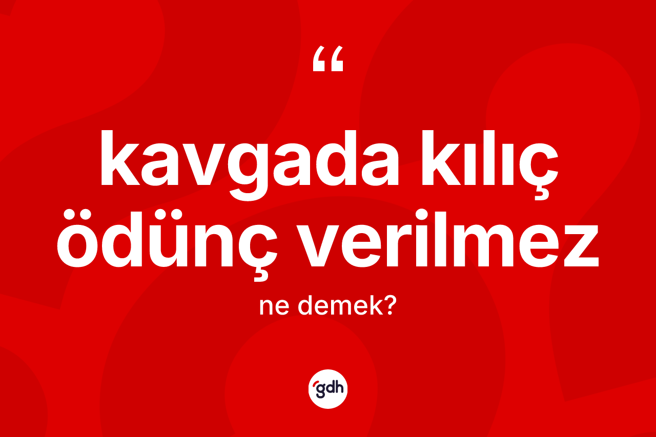 Kavgada kılıç ödünç verilmez ne demektir? Kavgada kılıç ödünç verilmez ifadesinin TDK anlamı nedir?