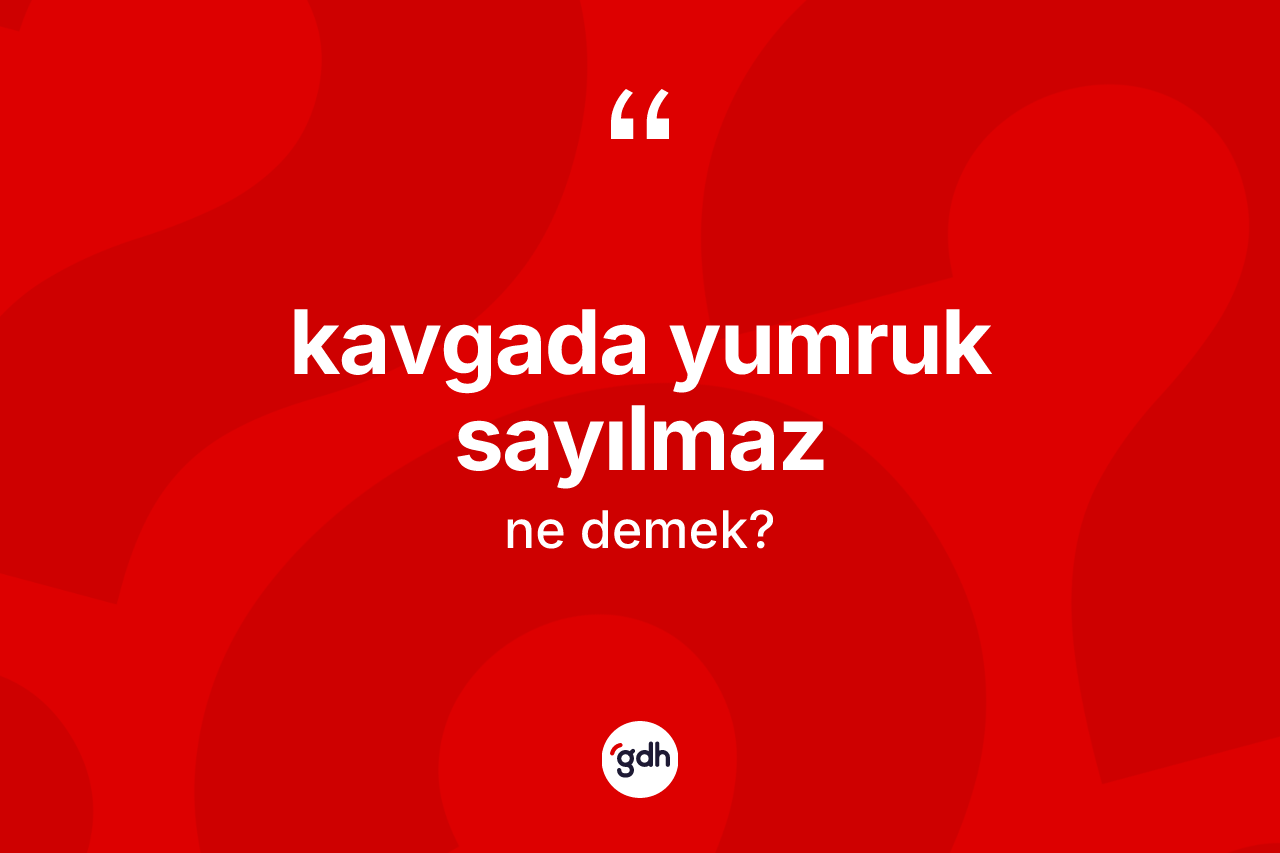 Kavgada yumruk sayılmaz sözü nedir?