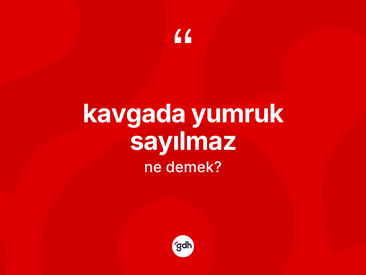 Kavgada yumruk sayılmaz sözü nedir? Kavgada yumruk sayılmaz ifadesinin TDK anlamı nedir?