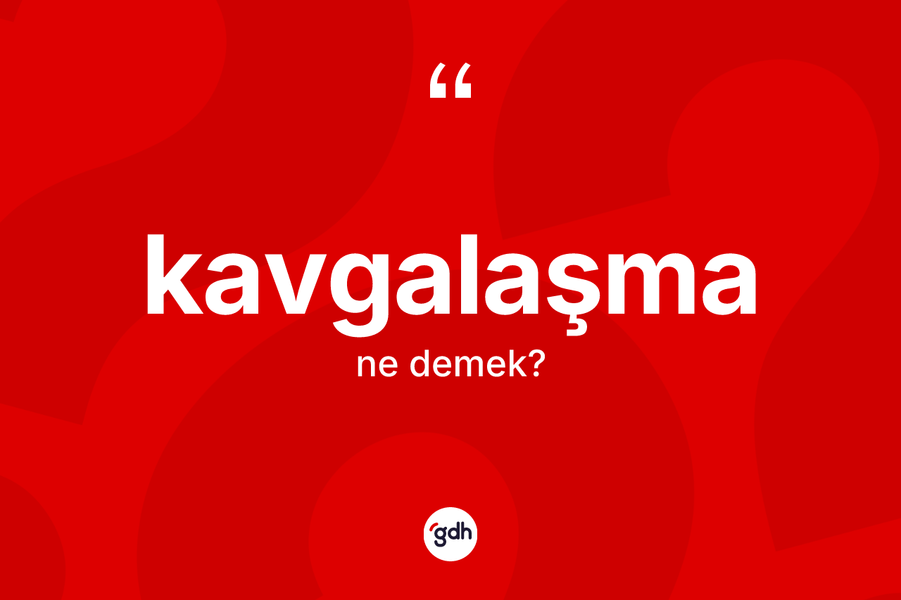 Kavgalaşma kelimesinin tanımı nedir?