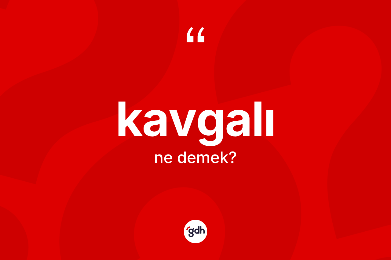 Kavgalı ne anlama gelir? Kavgalının TDK'ya göre anlamı nedir?