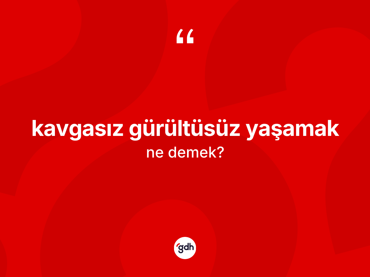 Kavgasız gürültüsüz yaşamak ne demek? Kavgasız gürültüsüz yaşamak ifadesinin TDK'ya göre anlamı nedir?
