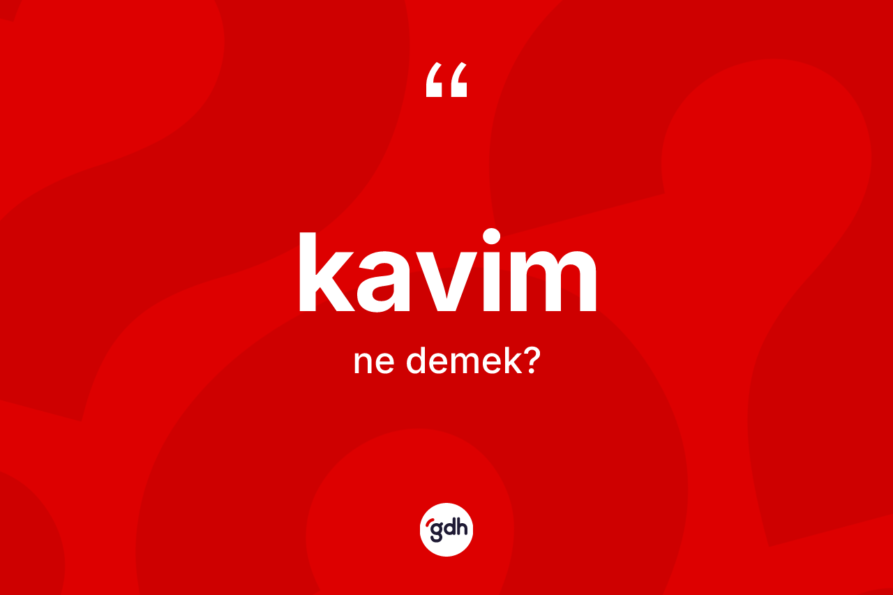 Kavim kelimesinin sözlükteki tanımı nedir? Kavimin halk arasındaki kullanımı nasıldır?