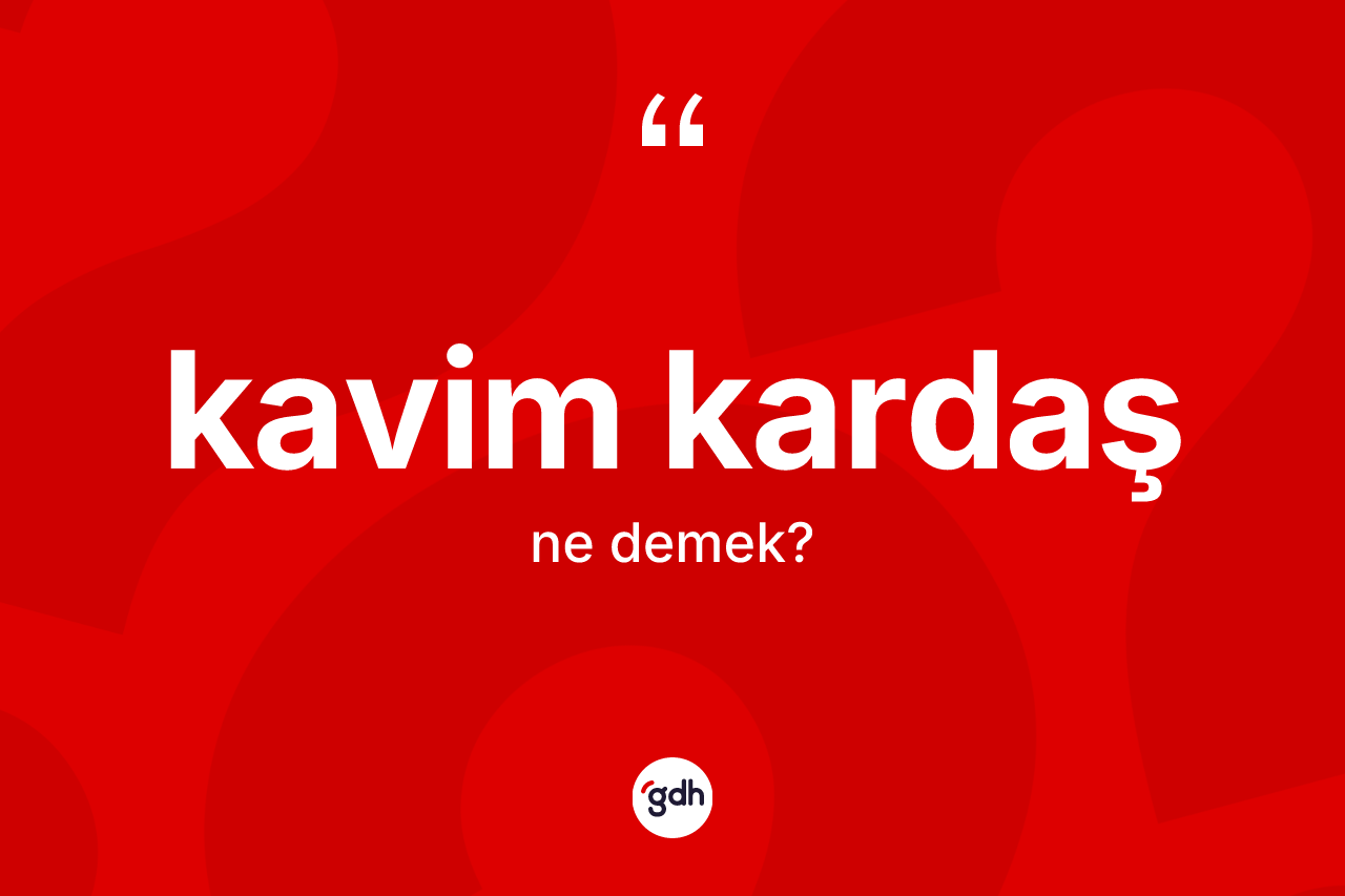 Kavim kardaş kelimesinin tanımı nedir?