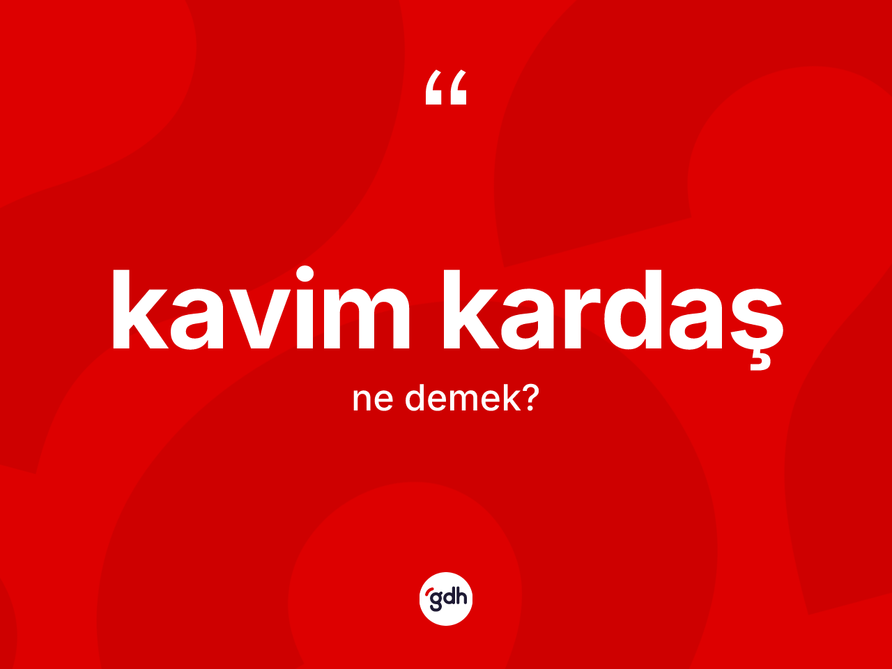 Kavim kardaş kelimesinin tanımı nedir? Kavim kardaşın TDK'ya göre anlamı nedir?
