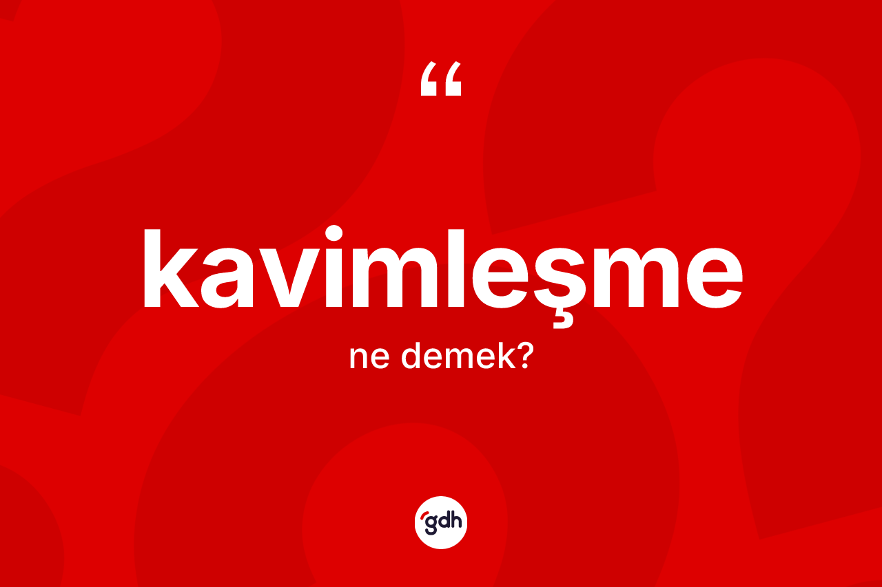 Kavimleşme nedir? Kavimleşme kelimesinin TDK'ya göre açıklaması nedir?