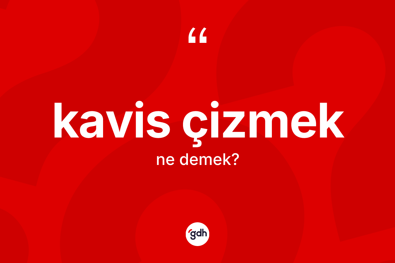 Kavis çizmek ifadesinin tanımı nedir? Kavis çizmek ifadesinin kaç farklı anlamı var?