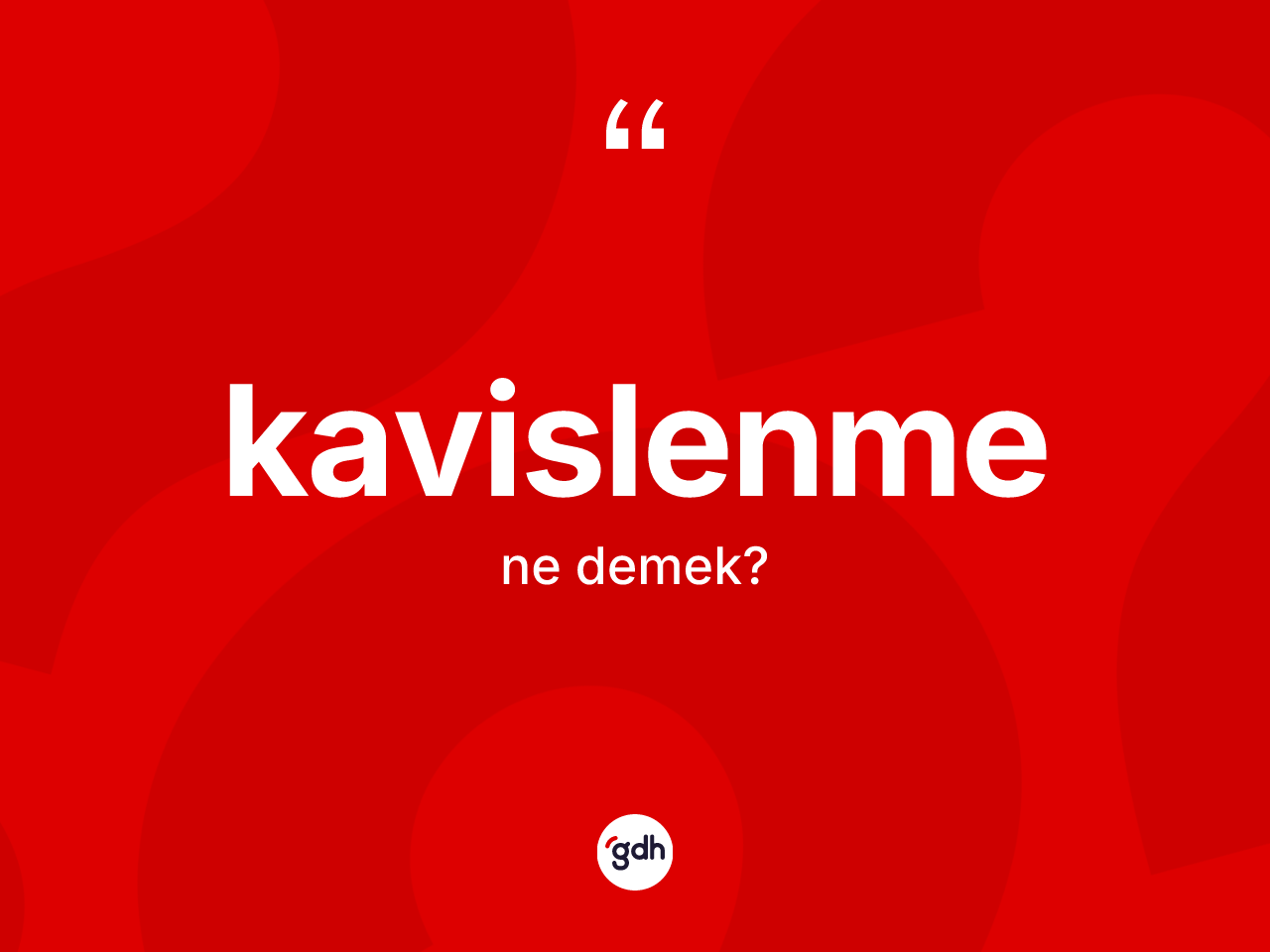 Kavislenme kelimesinin tanımı nedir? Kavislenme kelimesinin TDK'ya göre açıklaması nedir?