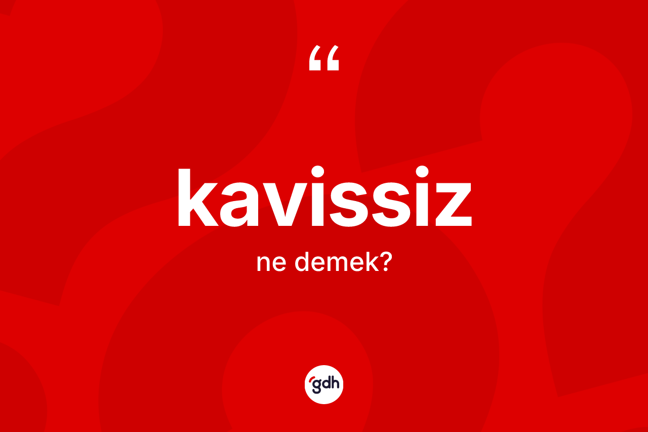 Kavissiz kelimesinin tanımı nedir? Kavissizin sözlükteki anlamı nedir?