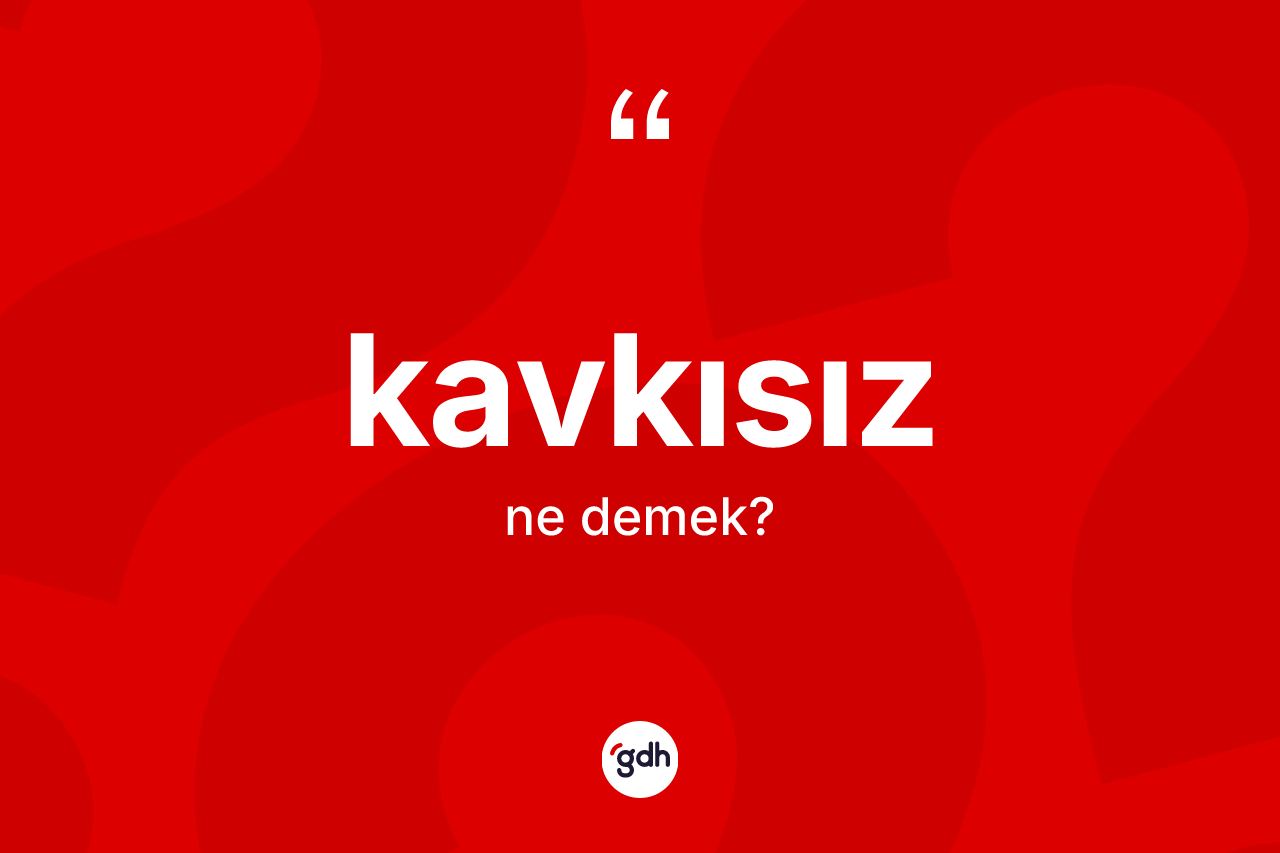 Kavkısız ne demek?