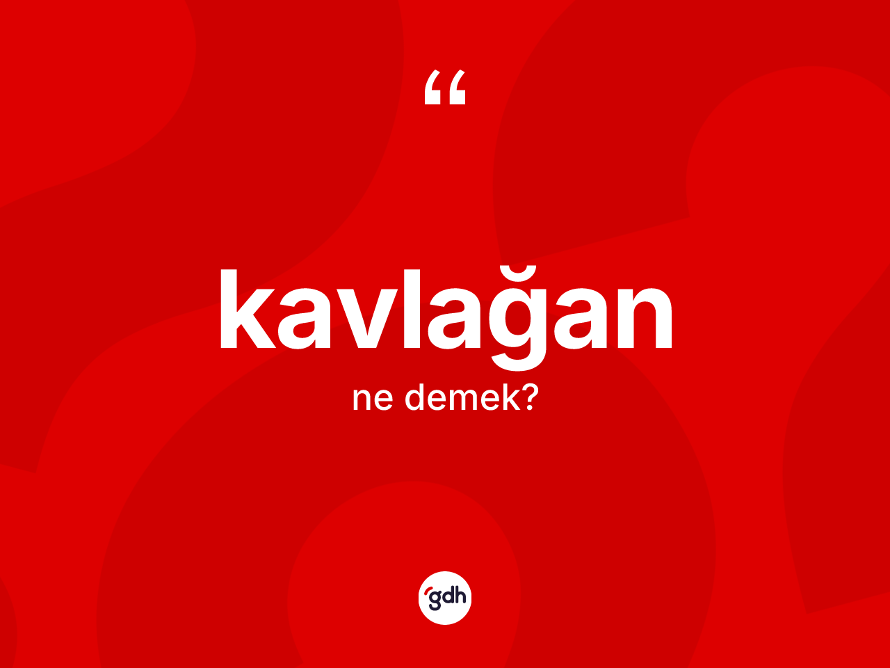 Kavlağan kelimesinin tanımı nedir? Kavlağanın sözlükteki anlamı nedir?