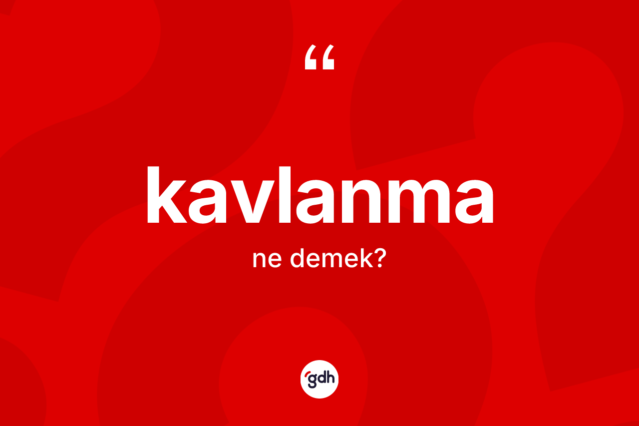 Kavlanma kelimesinin tanımı nedir? Kavlanmanın halk arasındaki kullanımı nasıldır?
