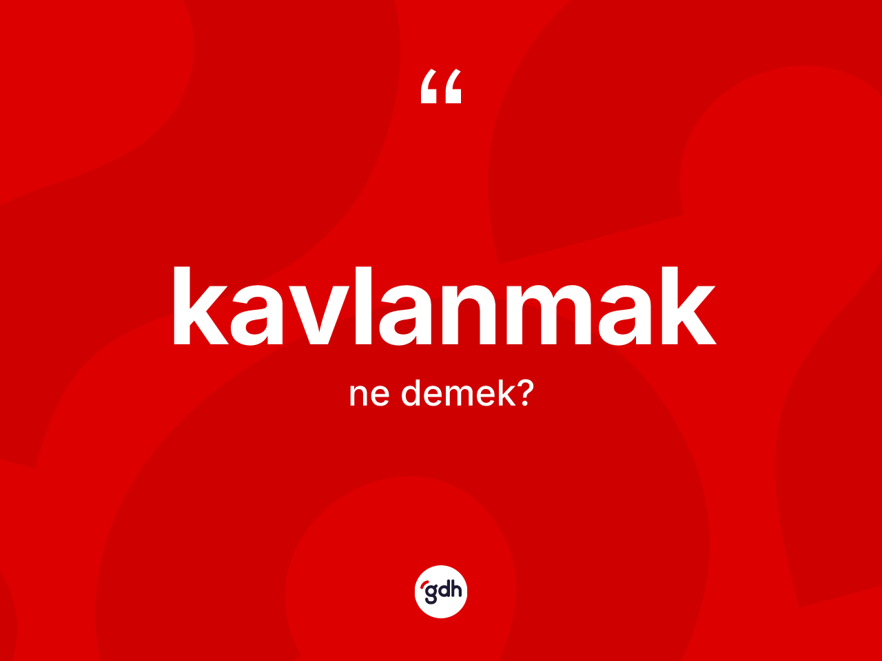 Kavlanmak ne anlama gelir? Kavlanmak kelimesinin TDK'ya göre açıklaması nedir?