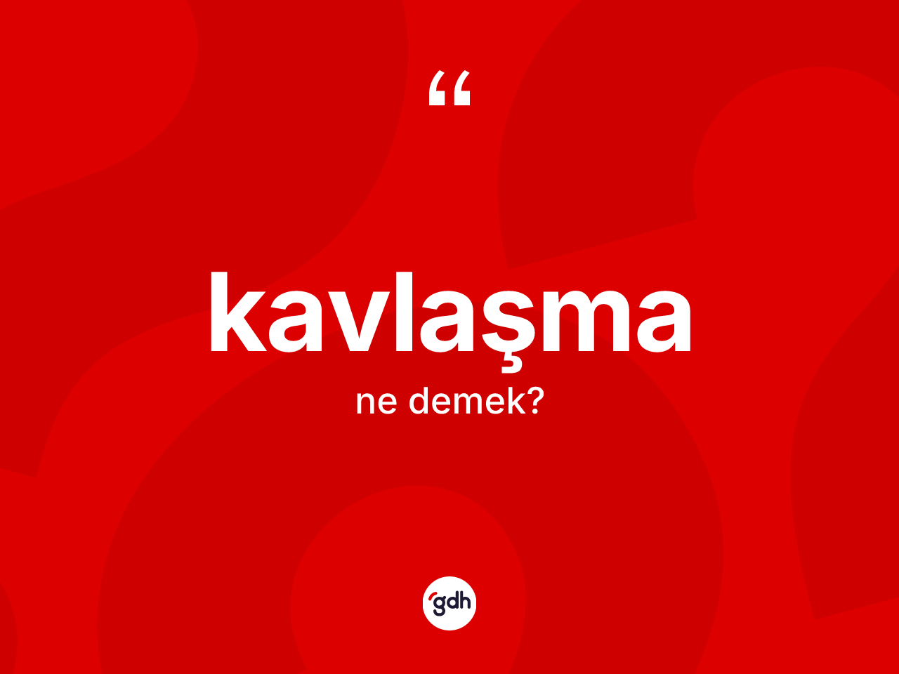 Kavlaşma ne demek? Kavlaşmanın TDK'ya göre anlamı nedir?