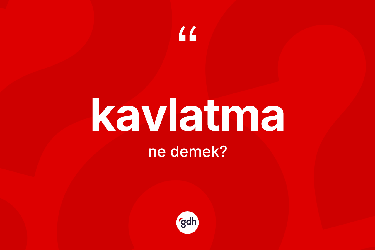Kavlatma ne demek?