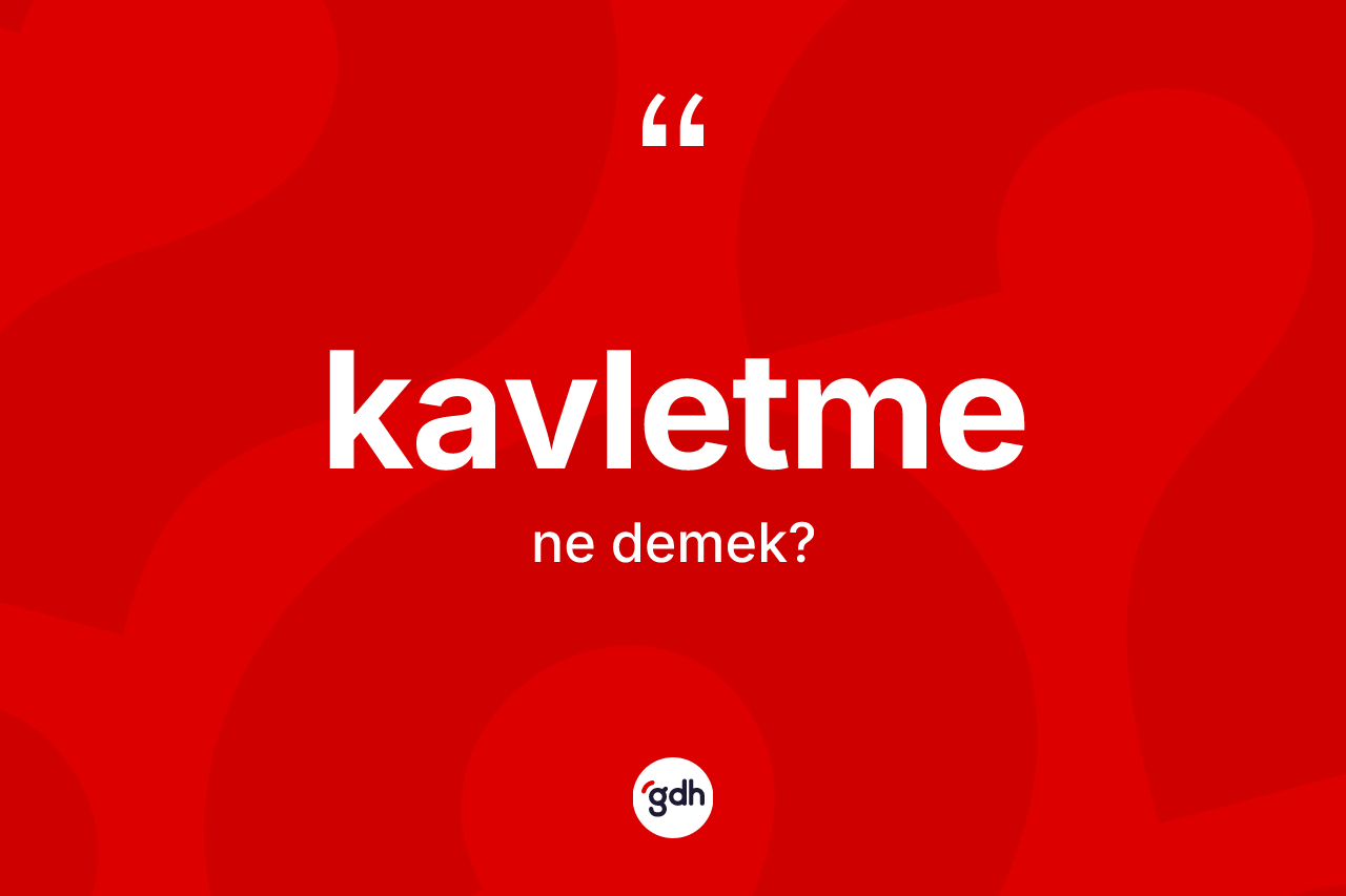 Kavletme ne demek? Kavletmenin TDK'ya göre anlamı nedir?
