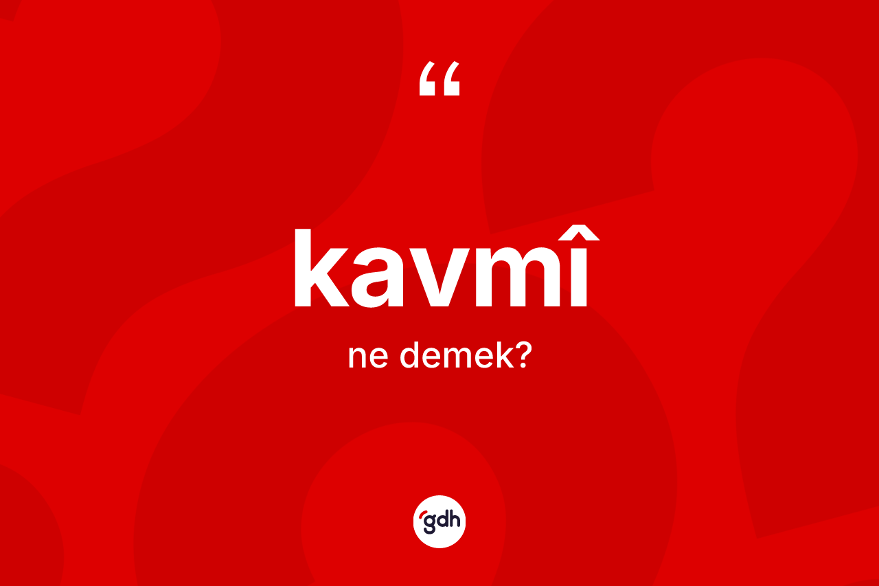 Kavmî kelimesinin anlamı nedir? Kavmîın halk arasındaki kullanımı nasıldır?