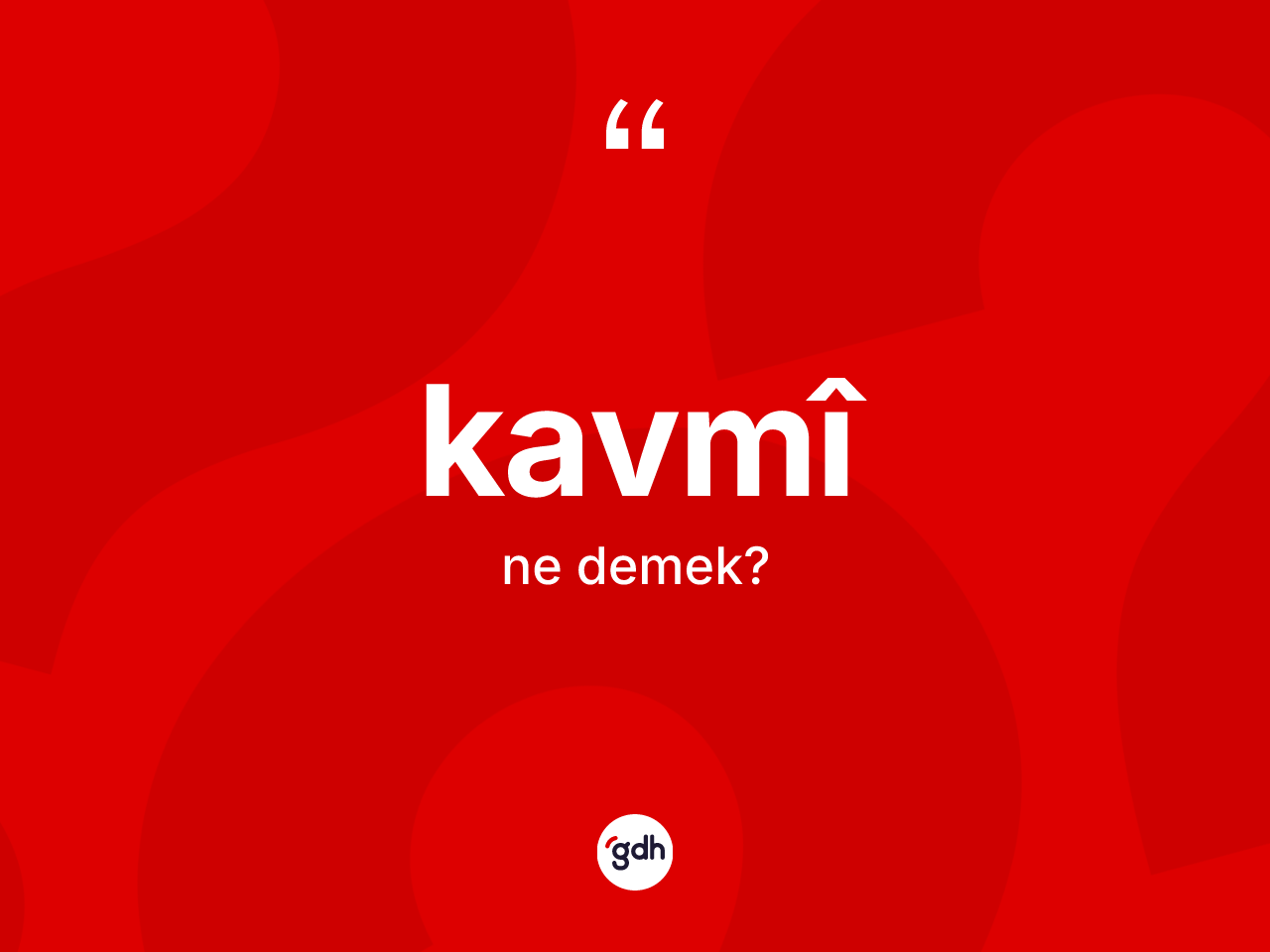 Kavmî kelimesinin anlamı nedir? Kavmîın halk arasındaki kullanımı nasıldır?