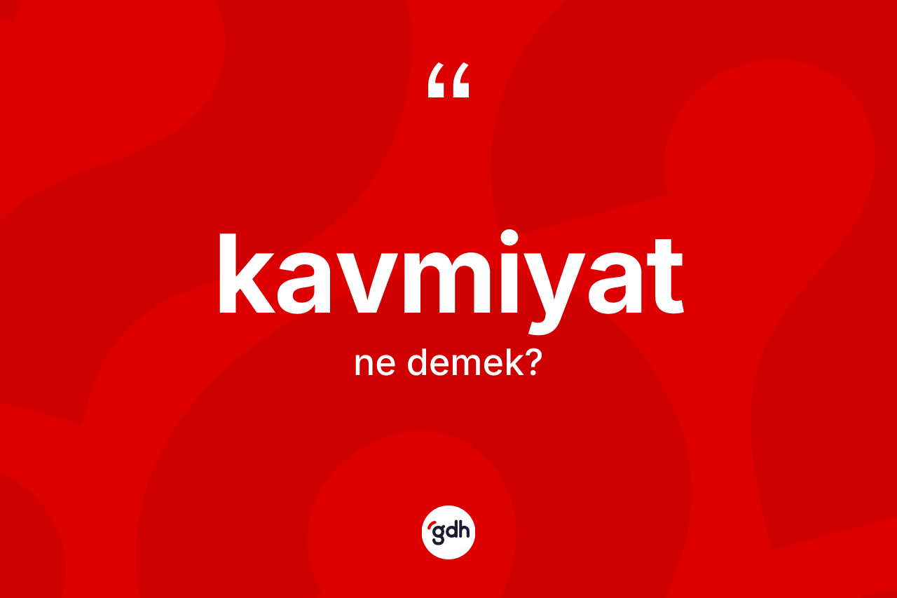 Kavmiyat kelimesinin tanımı nedir? Kavmiyatın sözlükteki anlamı nedir?