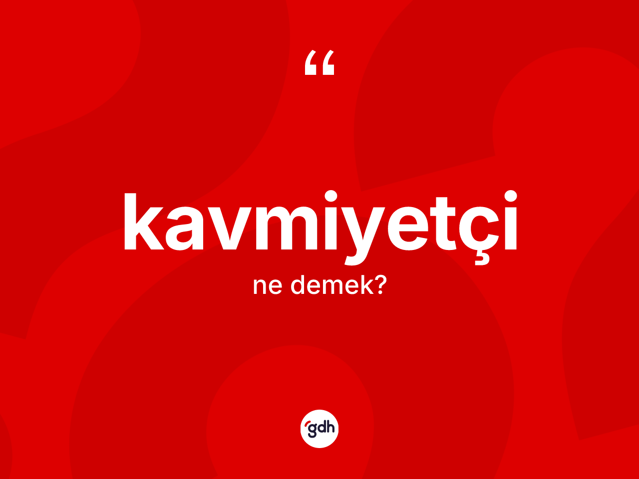 Kavmiyetçi kelimesinin tanımı nedir? Kavmiyetçi kelimesinin kaç farklı anlamı var?