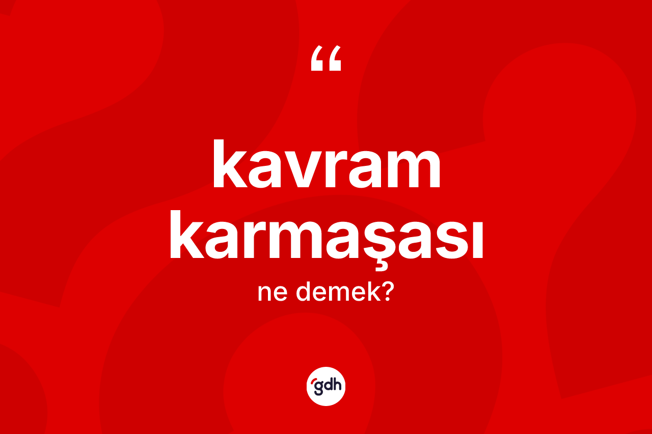 Kavram karmaşası kelimesi ne anlama gelir?