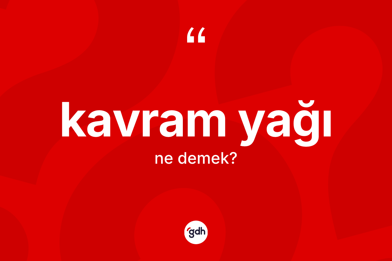 Kavram yağı  kelimesi ne demek? Kavram yağı  kelimesinin TDK anlamı nedir?