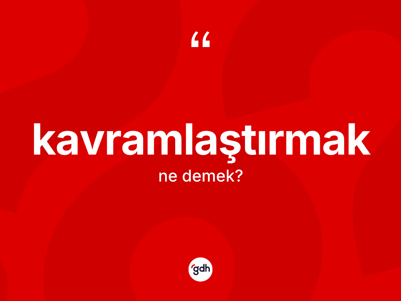 Kavramlaştırmak kelimesinin sözlükteki tanımı nedir? Kavramlaştırmağın sözlükteki anlamı nedir?