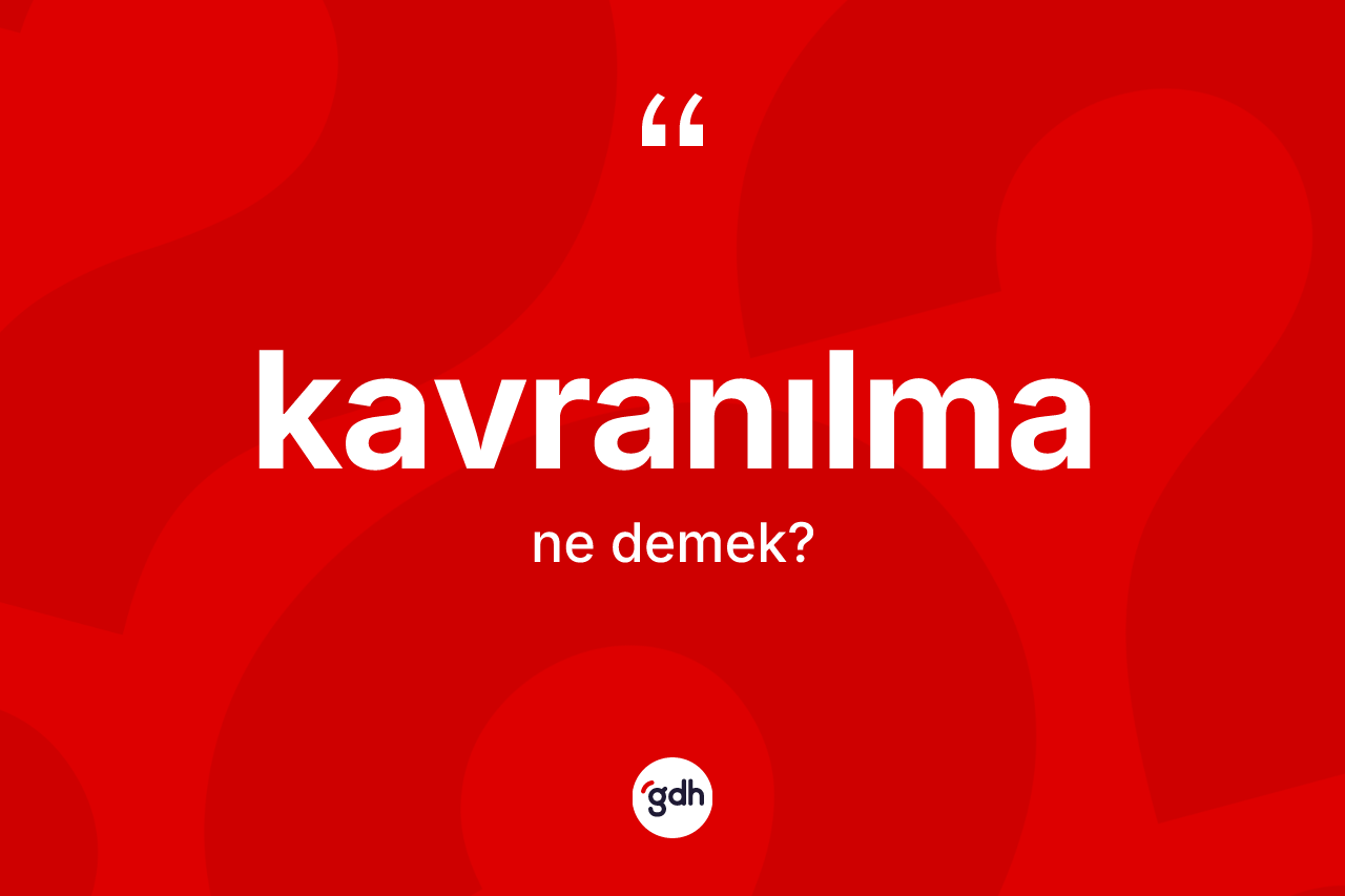 Kavranılma ne anlama gelir? Kavranılmanın sözlükteki anlamı nedir?