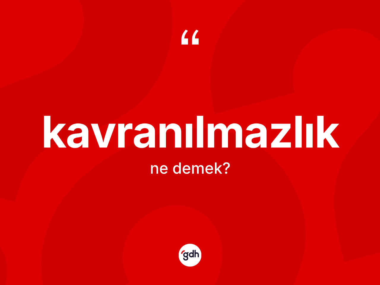 Kavranılmazlık kelimesi ne anlama gelir? Kavranılmazlığın TDK'ya göre anlamı nedir?