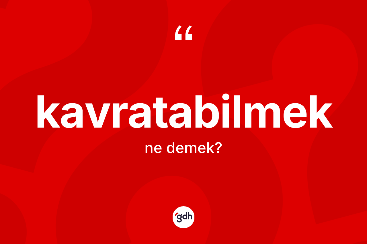 Kavratabilmek nedir?