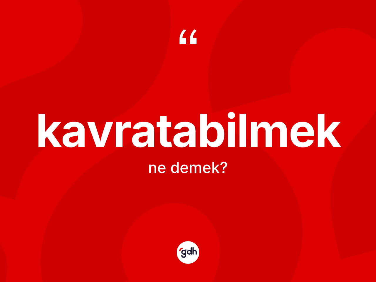 Kavratabilmek nedir? Kavratabilmeğin sözlükteki anlamı nedir?