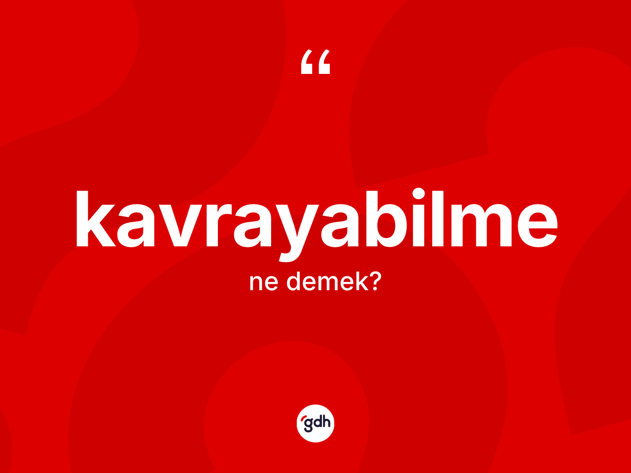 Kavrayabilme kelimesinin tanımı nedir? Kavrayabilmenin sözlükteki anlamı nedir?