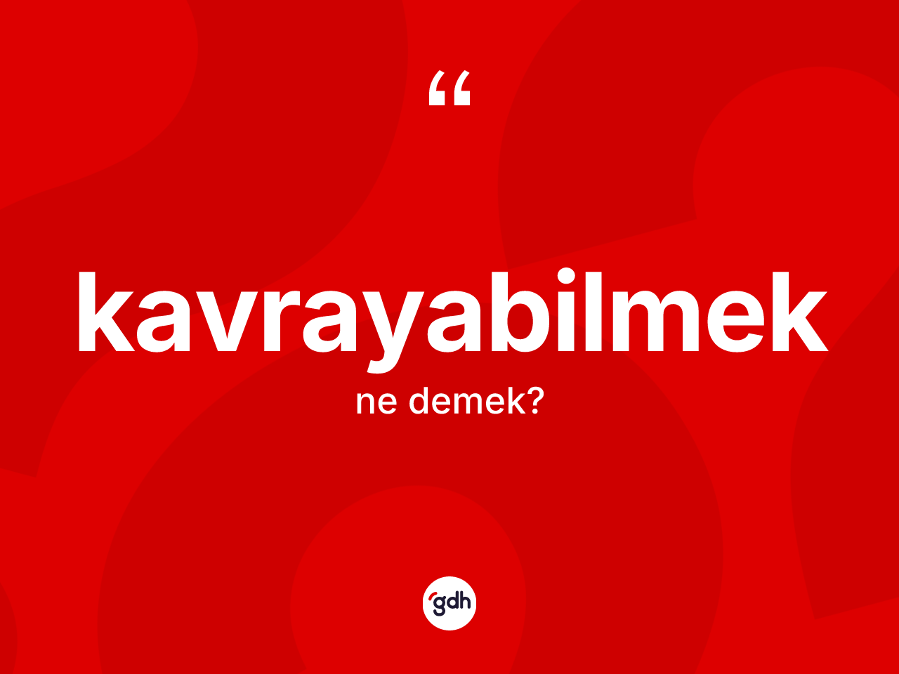 Kavrayabilmek kelimesinin anlamı nedir? Kavrayabilmek kelimesinin özellikleri nelerdir?