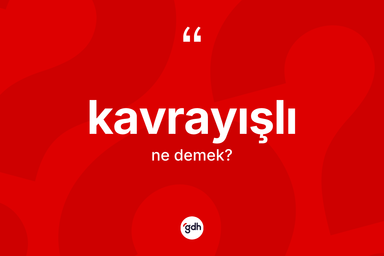 Kavrayışlı kelimesinin tanımı nedir? Kavrayışlının sözlükteki anlamı nedir?