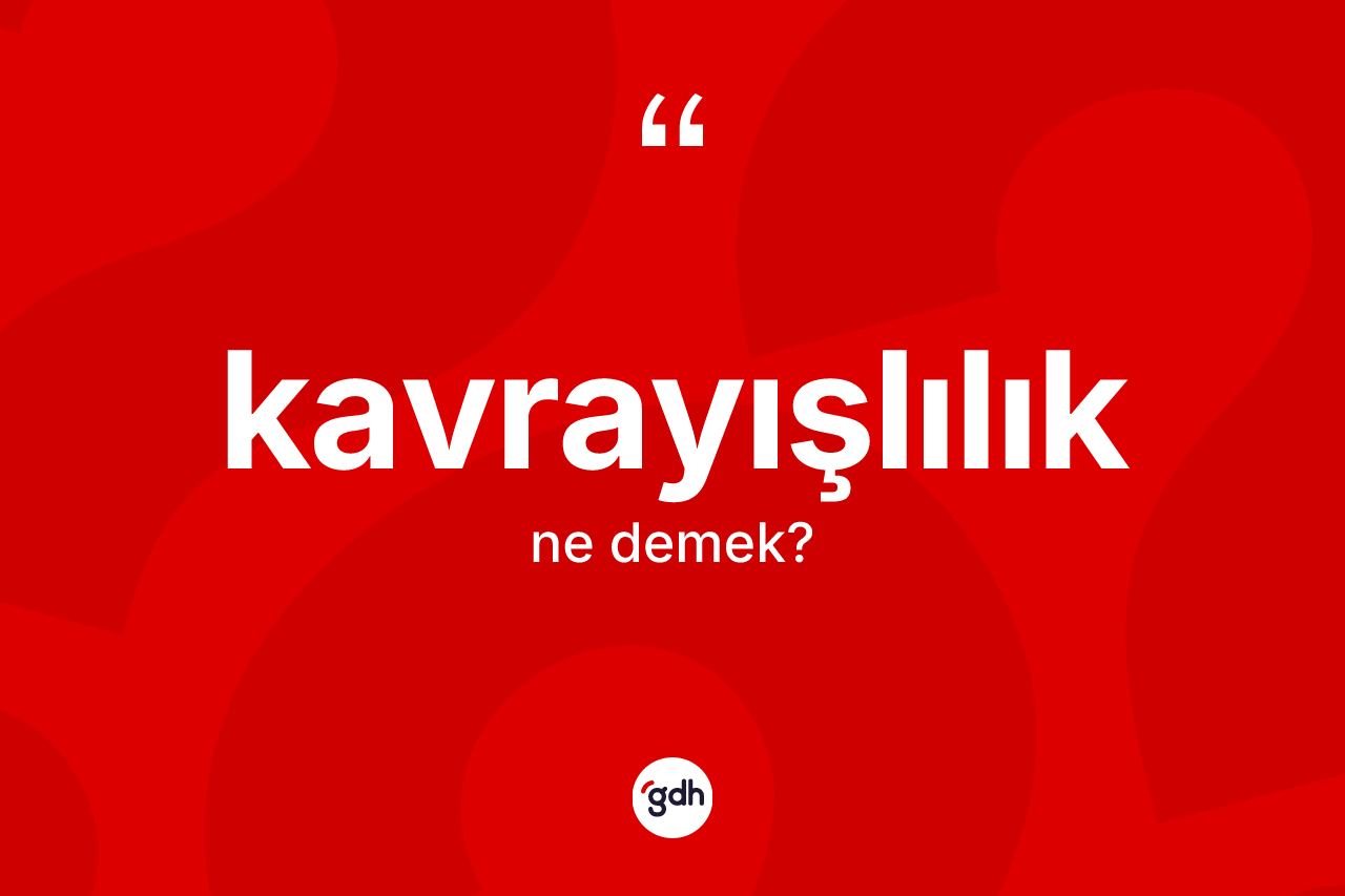 Kavrayışlılık kelimesinin sözlükteki tanımı nedir? Kavrayışlılığın TDK'ya göre anlamı nedir?